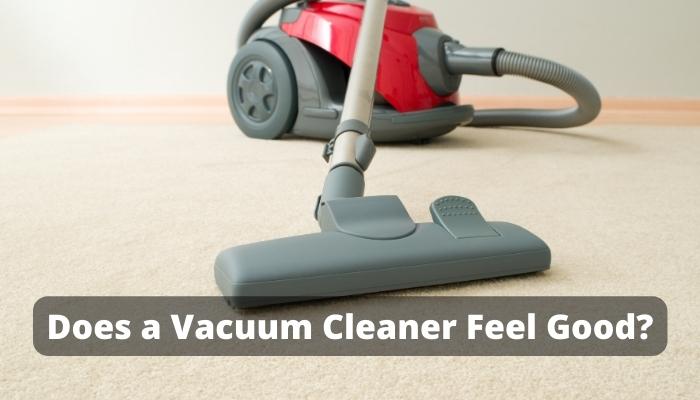 Does a Vacuum Cleaner Feel Good