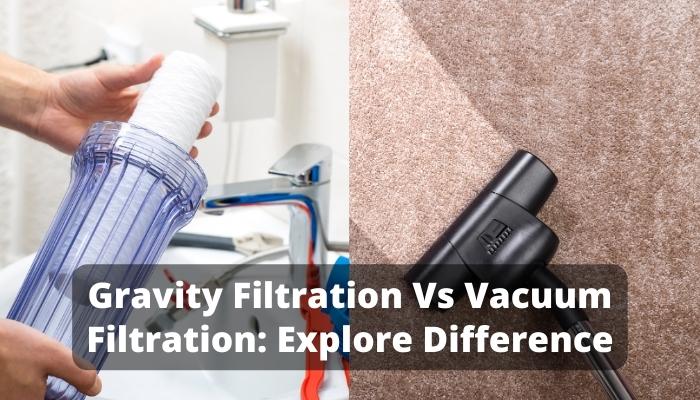 Gravity Filtration Vs Vacuum Filtration: Explore Difference
