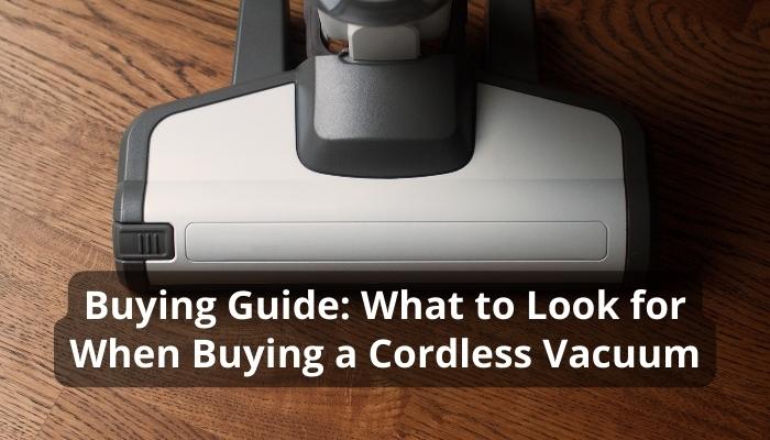 Buying Guide: What to Look for When Buying a Cordless Vacuum
