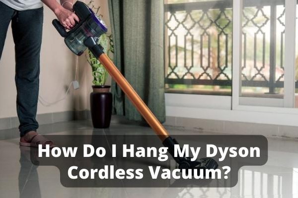 How Do I Hang My Dyson Cordless Vacuum