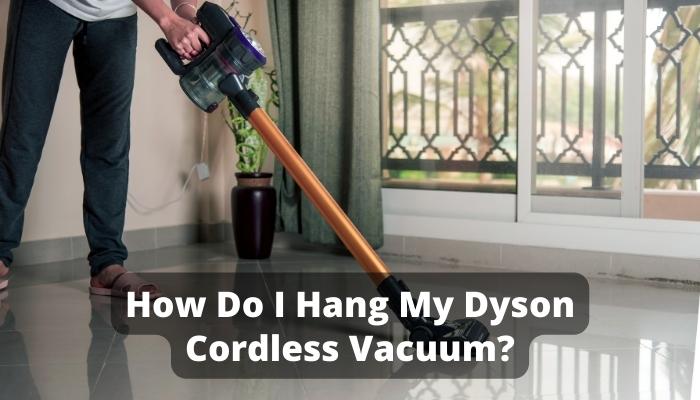 How Do I Hang My Dyson Cordless Vacuum