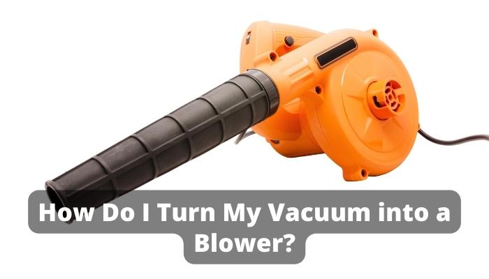 How Do I Turn My Vacuum into a Blower?