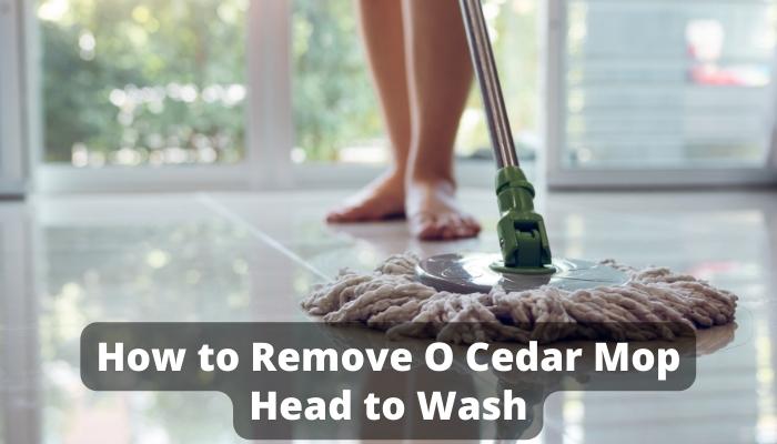 How to Remove O Cedar Mop Head to Wash