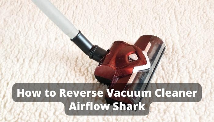 How to Reverse Vacuum Cleaner Airflow Shark