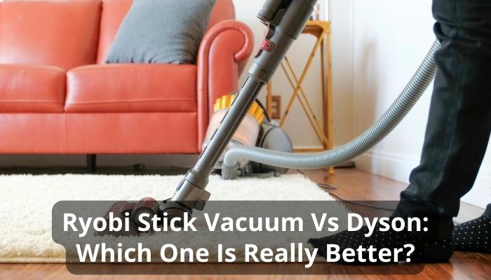 Ryobi Stick Vacuum Vs Dyson