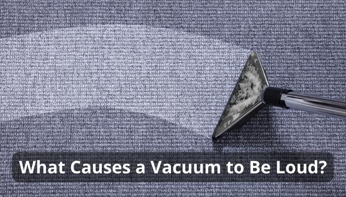 What Causes a Vacuum to Be Loud?