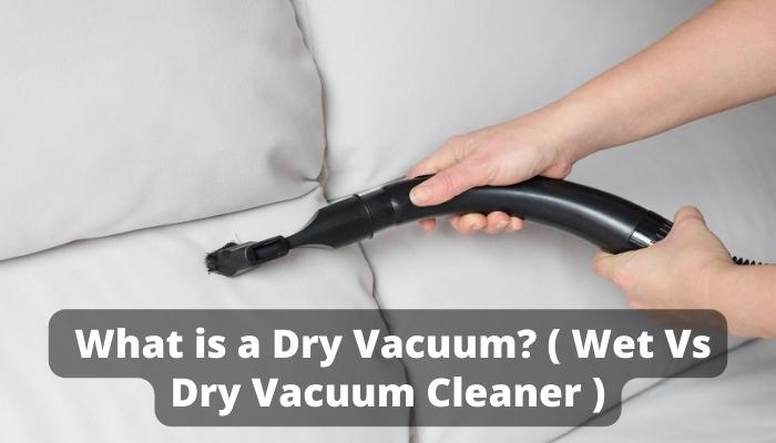 What is a Dry Vacuum? ( Wet Vs Dry Vacuum Cleaner )