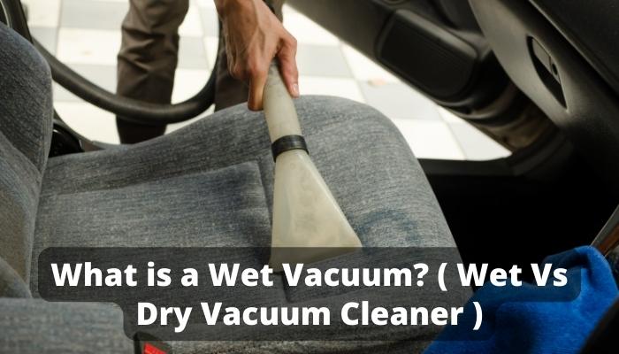 What is a Wet Vacuum? ( Wet Vs Dry Vacuum Cleaner )